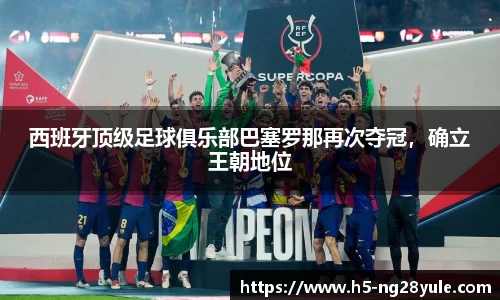 西班牙顶级足球俱乐部巴塞罗那再次夺冠，确立王朝地位